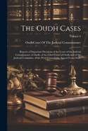 The Oudh Cases: Reports of Important Decisions of the Court of the Judicial Commissioner of Oudh, of the Chief Court of Oudh and of the Judicial Committee of the Privy Council On Appeal From Oudh; Volume 6