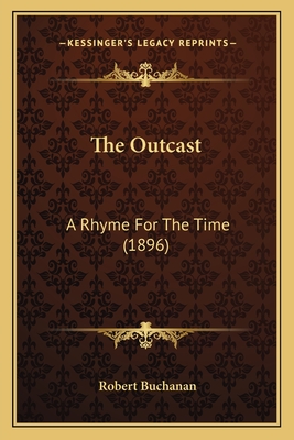 The Outcast: A Rhyme for the Time (1896) - Buchanan, Robert