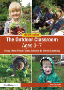 The Outdoor Classroom Ages 3-7: Using Ideas From Forest Schools to Enrich Learning