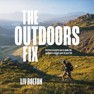 The Outdoors Fix: Stories to inspire you to make the outdoors a bigger part of your life