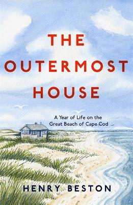 The Outermost House: A Year of Life on the Great Beach of Cape Cod - Beston, Henry