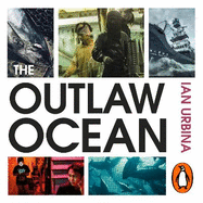 The Outlaw Ocean: Crime and Survival in the Last Untamed Frontier