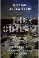 The Outlaw Sea: A World of Freedom, Chaos, and Crime
