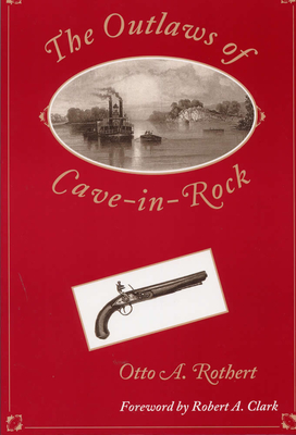 The Outlaws of Cave-In-Rock - Rothert, Otto a, and Clark, Robert A, MD (Foreword by)