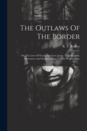 The Outlaws Of The Border: Or, The Lives Of Frank And Jesse James, Their Exploits, Adventures And Escapes, Down To The Present Time