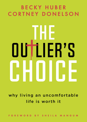 The Outlier's Choice: Why Living an Uncomfortable Life Is Worth It - Donelson, Cortney, and Huber, Becky, and Mangum, Sheila (Foreword by)