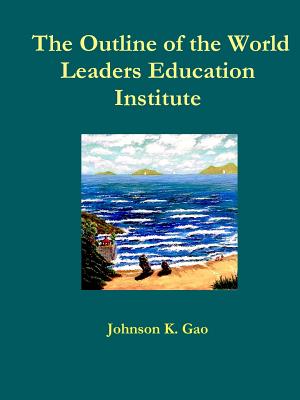 The Outline of the World Leaders Education Institute - Gao, Johnson K