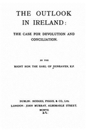 The Outlook in Ireland, the Case for Devolution and Conciliation