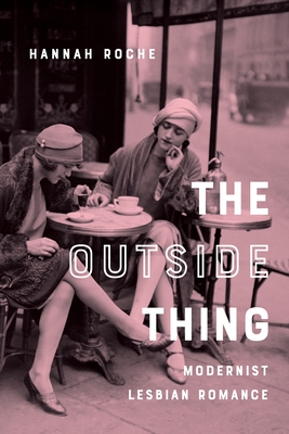 The Outside Thing: Modernist Lesbian Romance - Roche, Hannah