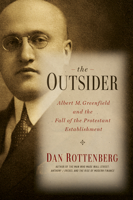 The Outsider: Albert M. Greenfield and the Fall of the Protestant Establishment - Rottenberg, Dan