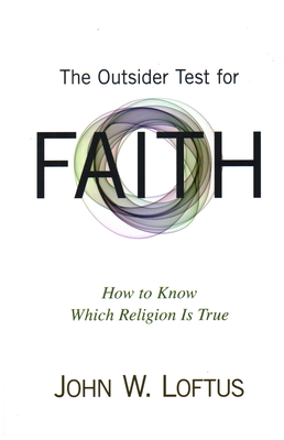 The Outsider Test for Faith: How to Know Which Religion Is True - Loftus, John W.