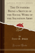 The Outsiders Being a Sketch of the Social Work of the Salvation Army (Classic Reprint)