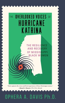 The Overlooked Voices of Hurricane Katrina: The Resilience and Recovery of Mississippi Black Women - Davis, Ophera