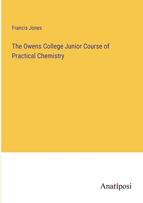 The Owens College Junior Course of Practical Chemistry - Jones, Francis