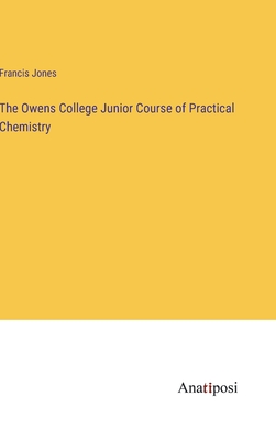 The Owens College Junior Course of Practical Chemistry - Jones, Francis