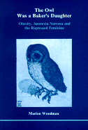 The Owl Was a Baker's Daughter: Obesity, Anorexia Nervosa and the Repressed Feminine: A Psychological Study