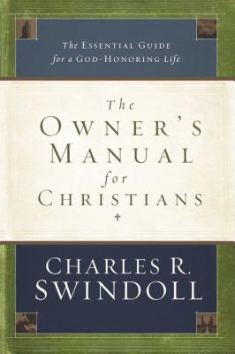 The Owner's Manual for Christians: The Essential Guide for a God-Honoring Life - Swindoll, Charles R, Dr.