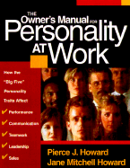 The Owner's Manual for Personality at Work: How the Big Five Personality Traits Affect Your Performance, Communication, Teamwork, Leadership, and Sales - Howard, Pierce J, and Howard, Mitchell, and Howard, Jane Mitchell