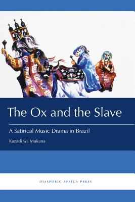 The Ox and the Slave: A Satirical Music Drama in Brazil - Mukuna, Kazadi Wa