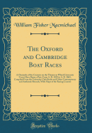 The Oxford and Cambridge Boat Races: A Chronicle of the Contests on the Thames in Which University Crews Have Borne a Part, from A. D. 1829 to A. D. 1869, Compiled from the University Club Books and Other Contemporary and Authentic Records, with Maps of T