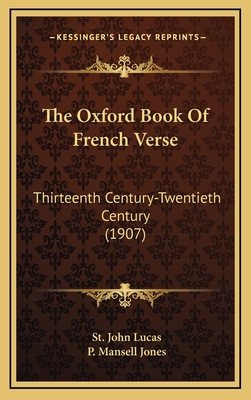 The Oxford Book of French Verse: Thirteenth Century-Twentieth Century (1907) - Lucas, St John, and Jones, P Mansell (Editor)