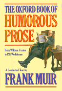 The Oxford Book of Humorous Prose: From William Caxton to P.G. Wodehouse - Muir, Frank (Editor)