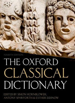 The Oxford Classical Dictionary - Hornblower, Simon (Editor), and Spawforth, Antony (Editor), and Eidinow, Esther (Editor)