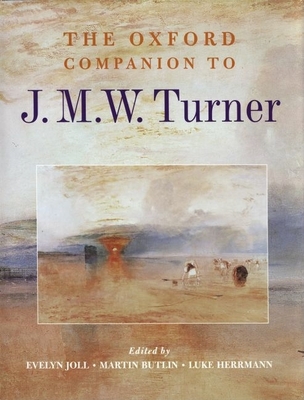 The Oxford Companion to J. M. W. Turner - Joll, Evelyn (Editor), and Butlin, Martin (Editor), and Herrmann, Luke (Editor)