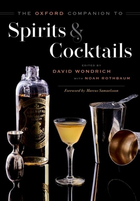 The Oxford Companion to Spirits and Cocktails - Wondrich, David (Editor-in-chief), and Rothbaum, Noah (Associate editor)