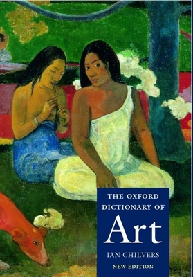 The Oxford Dictionary of Art - Chilvers, Ian (Editor)