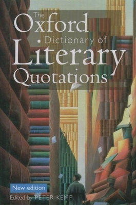 The Oxford Dictionary of Literary Quotations - Kemp, Peter (Editor)