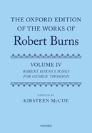 The Oxford Edition of the Works of Robert Burns: Volume IV: Robert Burns's Songs for George Thomson