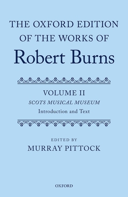 The Oxford Edition of the Works of Robert Burns: Volumes II and III: Scots Musical Museum - Pittock, Murray (Editor)