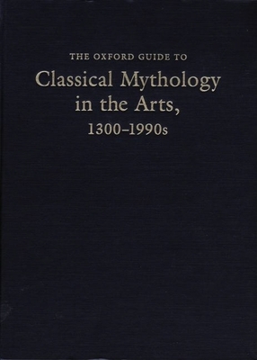 The Oxford Guide to Classical Mythology in the Arts, 1300-1990s - Reid, Jane Davidson, and Rohmann, Chris