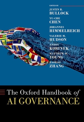 The Oxford Handbook of AI Governance - Bullock, Justin B. (Editor), and Chen, Yu-Che, PhD (Editor), and Himmelreich, Johannes (Editor)