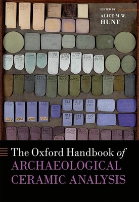 The Oxford Handbook of Archaeological Ceramic Analysis - Hunt, Alice M. W. (Editor)