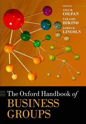 The Oxford Handbook of Business Groups - Colpan, Asli M. (Editor), and Hikino, Takashi (Editor), and Lincoln, James R. (Editor)