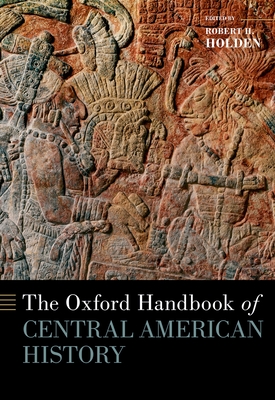 The Oxford Handbook of Central American History - Holden, Robert (Editor)