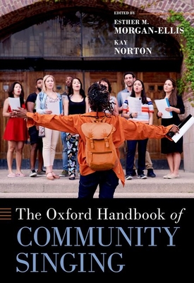 The Oxford Handbook of Community Singing - Morgan-Ellis, Esther M. (Editor), and Norton, Kay (Editor)