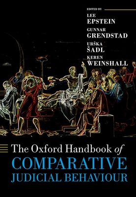 The Oxford Handbook of Comparative Judicial Behaviour - Epstein, Lee (Volume editor), and ^D%Sadl, Urska (Volume editor), and Grendstad, Gunnar (Volume editor)