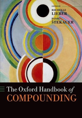 The Oxford Handbook of Compounding - Lieber, Rochelle (Editor), and Stekauer, Pavol (Editor)