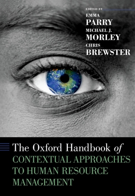 The Oxford Handbook of Contextual Approaches to Human Resource Management - Parry, Emma, Dr. (Editor), and Morley, Michael J., Dr. (Editor), and Brewster, Chris, Dr. (Editor)