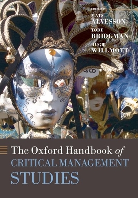 The Oxford Handbook of Critical Management Studies - Alvesson, Mats (Editor), and Willmott, Hugh (Editor), and Bridgman, Todd (Editor)