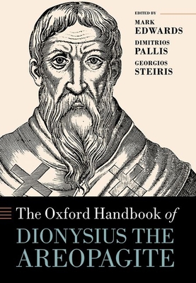 The Oxford Handbook of Dionysius the Areopagite - Edwards, Mark (Editor), and Pallis, Dimitrios (Editor), and Steiris, Georgios (Editor)