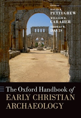 The Oxford Handbook of Early Christian Archaeology - Pettegrew, David K, Professor, and Caraher, William R, and Davis, Thomas W