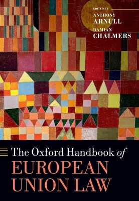 The Oxford Handbook of European Union Law - Arnull, Anthony (Editor), and Chalmers, Damian (Editor)