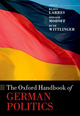 The Oxford Handbook of German Politics - Larres, Klaus (Editor), and Moroff, Holger (Editor), and Wittlinger, Ruth (Editor)