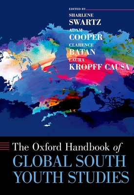 The Oxford Handbook of Global South Youth Studies - Swartz, Sharlene (Volume editor), and Cooper, Adam (Volume editor), and Batan, Clarence (Volume editor)