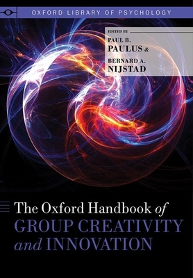 The Oxford Handbook of Group Creativity and Innovation - Paulus, Paul B. (Editor), and Nijstad, Bernard A. (Editor)