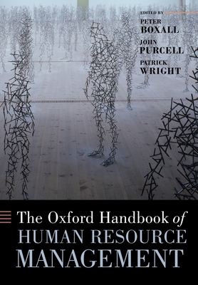 The Oxford Handbook of Human Resource Management - Boxall, Peter (Editor), and Purcell, John (Editor), and Wright, Patrick (Editor)